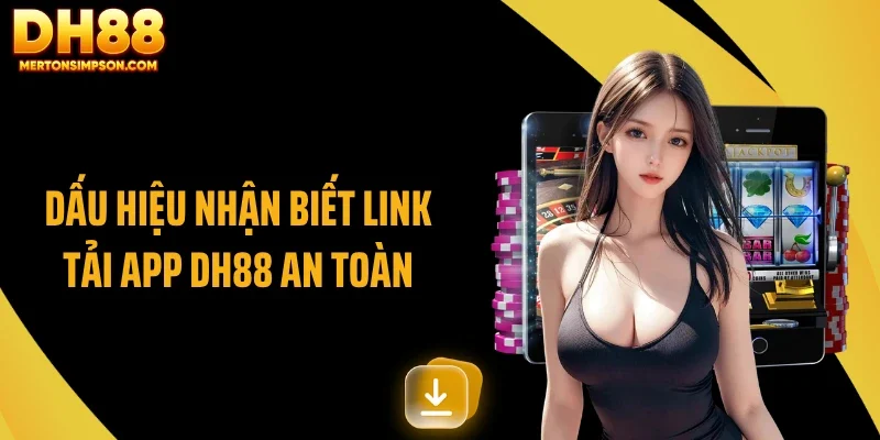 Dấu hiệu nhận biết link tải app DH88 an toàn