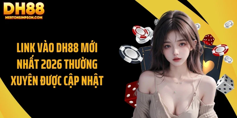Link Vào DH88 Mới Nhất 2026 thường xuyên được cập nhật