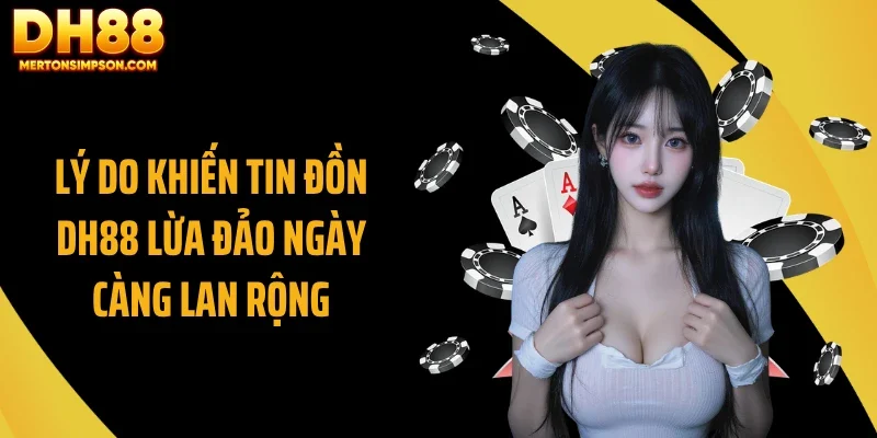 Lý do khiến tin đồn DH88 lừa đảo ngày càng lan rộng
