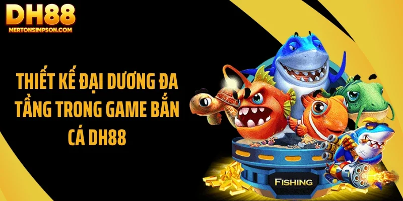 Thiết kế đại dương đa tầng trong game bắn cá DH88